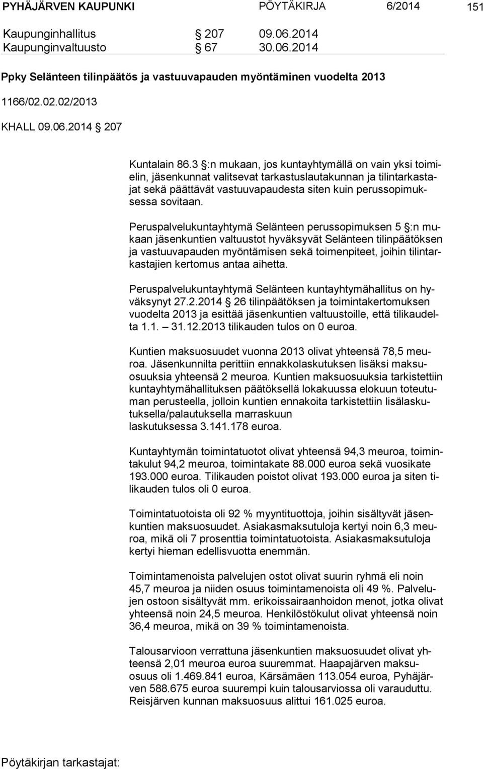 3 :n mukaan, jos kuntayhtymällä on vain yksi toi mielin, jäsenkunnat valitsevat tarkastuslautakunnan ja ti lin tar kas tajat sekä päättävät vastuuvapaudesta siten kuin pe rus so pi mukses sa sovitaan.