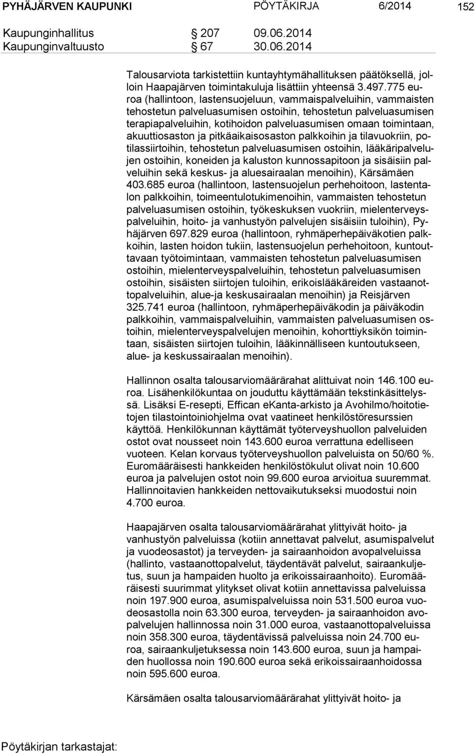 omaan toimintaan, akuut ti osas ton ja pitkäaikaisosaston palkkoihin ja tilavuokriin, poti las siir toi hin, tehostetun palveluasumisen ostoihin, lää kä ri pal ve lujen ostoihin, koneiden ja kaluston