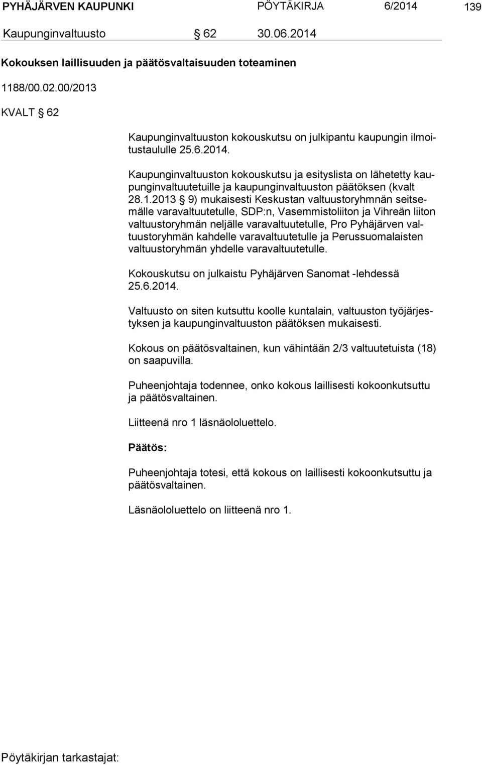 Kaupunginvaltuuston kokouskutsu ja esityslista on lähetetty kaupun gin val tuu te tuil le ja kaupunginvaltuuston päätöksen (kvalt 28.1.