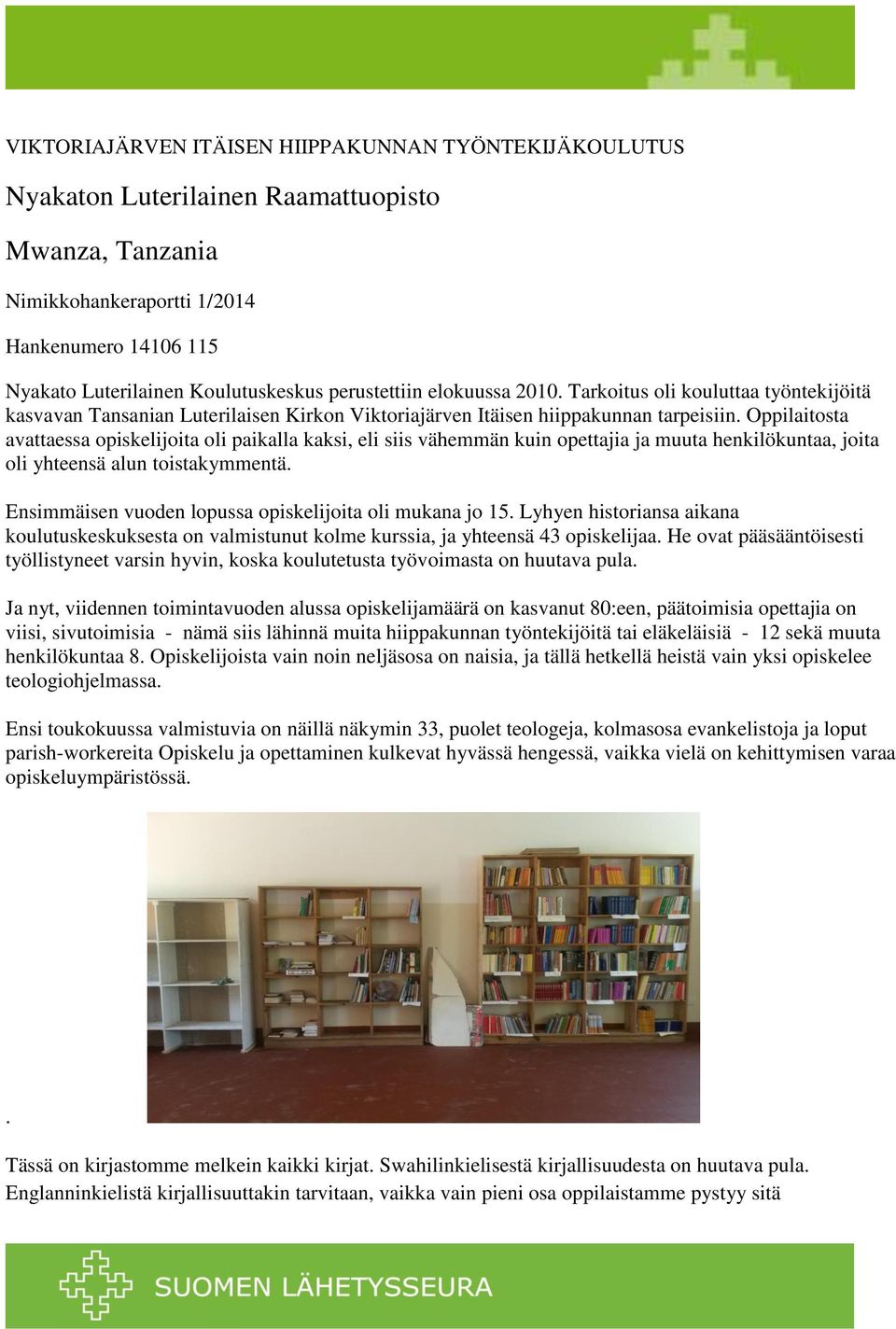 Oppilaitosta avattaessa opiskelijoita oli paikalla kaksi, eli siis vähemmän kuin opettajia ja muuta henkilökuntaa, joita oli yhteensä alun toistakymmentä.