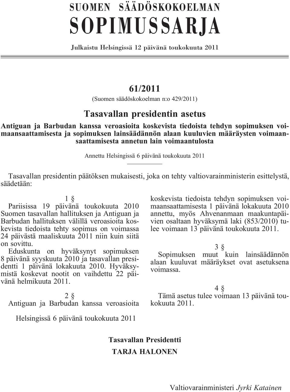 toukokuuta 2011 Tasavallan presidentin päätöksen mukaisesti, joka on tehty valtiovarainministerin esittelystä, säädetään: 1 Pariisissa 19 päivänä toukokuuta 2010 Suomen tasavallan hallituksen ja