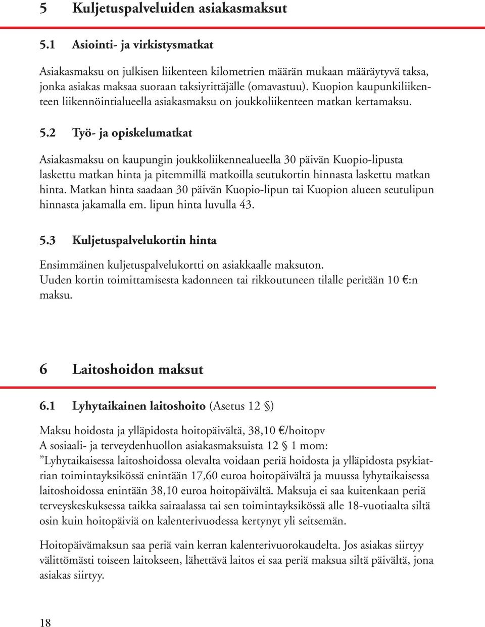 Kuopion kaupunkiliikenteen liikennöintialueella asiakasmaksu on joukkoliikenteen matkan kertamaksu. 5.