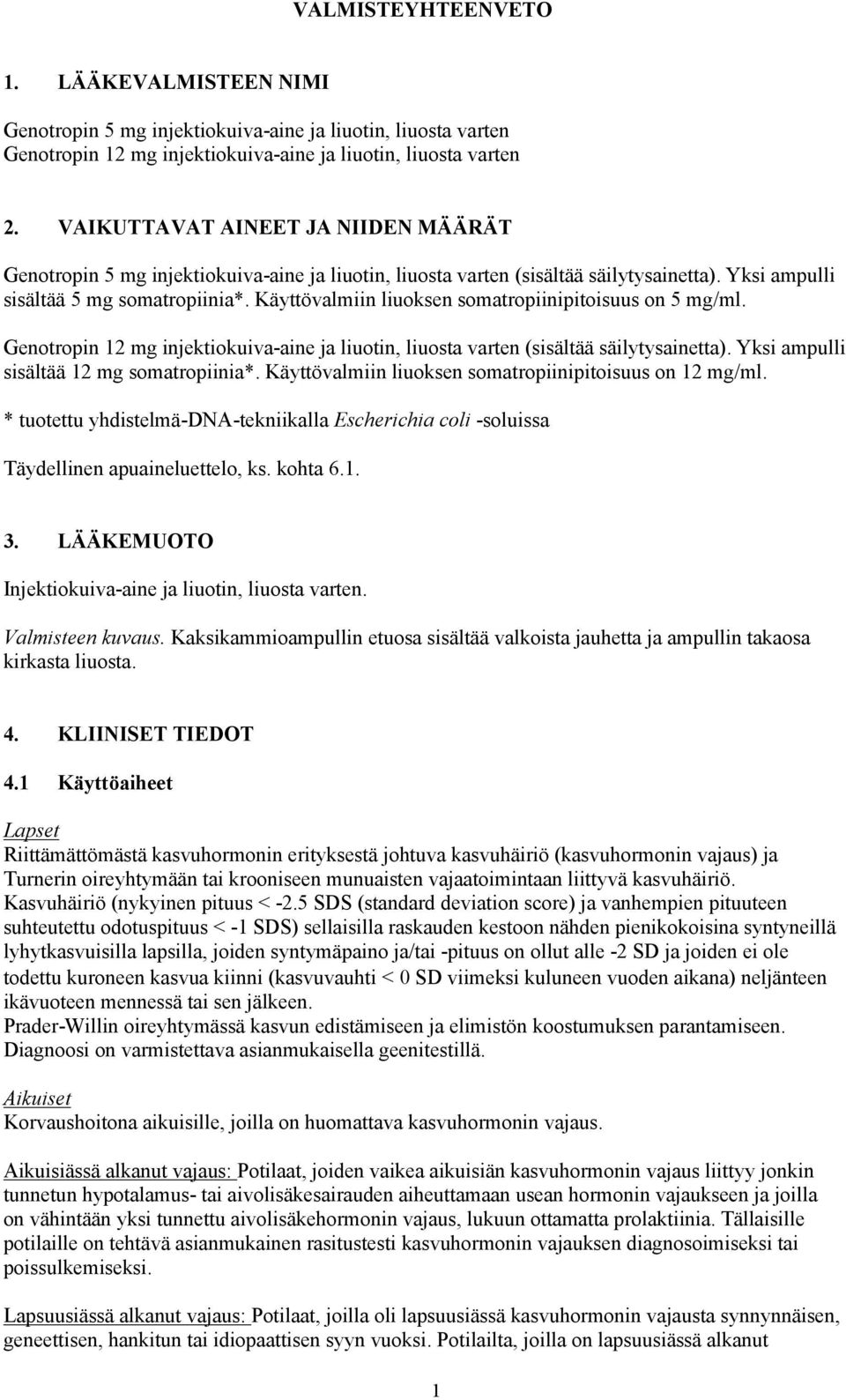 Käyttövalmiin liuoksen somatropiinipitoisuus on 5 mg/ml. Genotropin 12 mg injektiokuiva-aine ja liuotin, liuosta varten (sisältää säilytysainetta). Yksi ampulli sisältää 12 mg somatropiinia*.