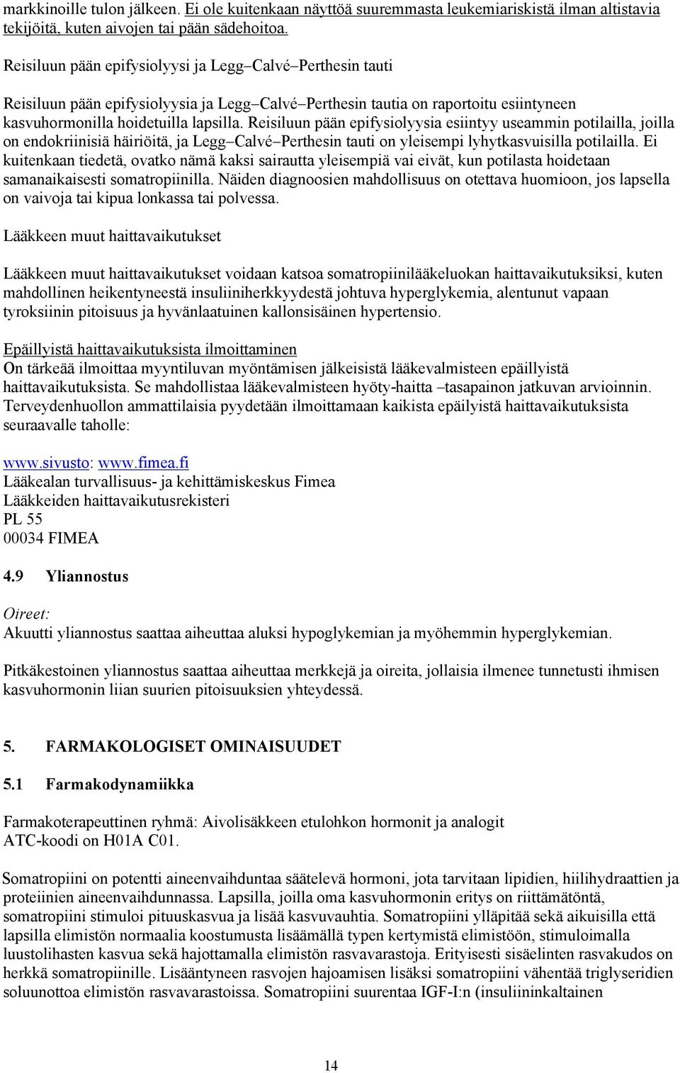 Reisiluun pään epifysiolyysia esiintyy useammin potilailla, joilla on endokriinisiä häiriöitä, ja Legg Calvé Perthesin tauti on yleisempi lyhytkasvuisilla potilailla.