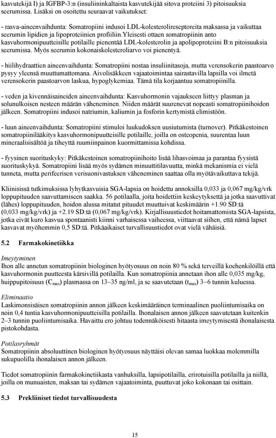 yleisesti ottaen somatropiinin anto kasvuhormonipuutteisille potilaille pienentää LDL-kolesterolin ja apolipoproteiini B:n pitoisuuksia seerumissa. Myös seerumin kokonaiskolesteroliarvo voi pienentyä.