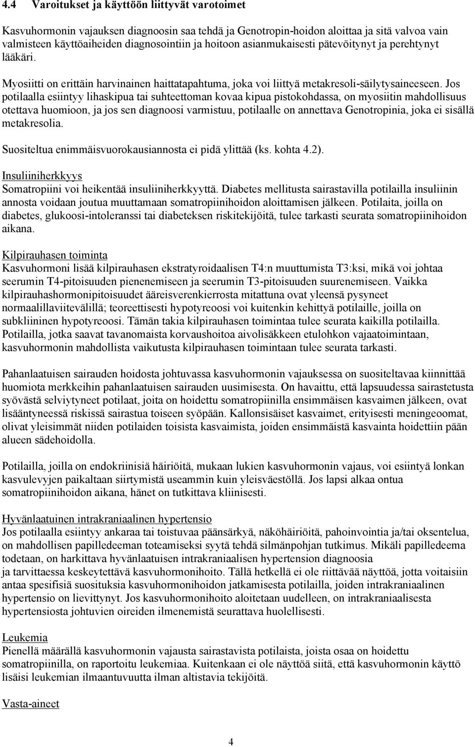 Jos potilaalla esiintyy lihaskipua tai suhteettoman kovaa kipua pistokohdassa, on myosiitin mahdollisuus otettava huomioon, ja jos sen diagnoosi varmistuu, potilaalle on annettava Genotropinia, joka