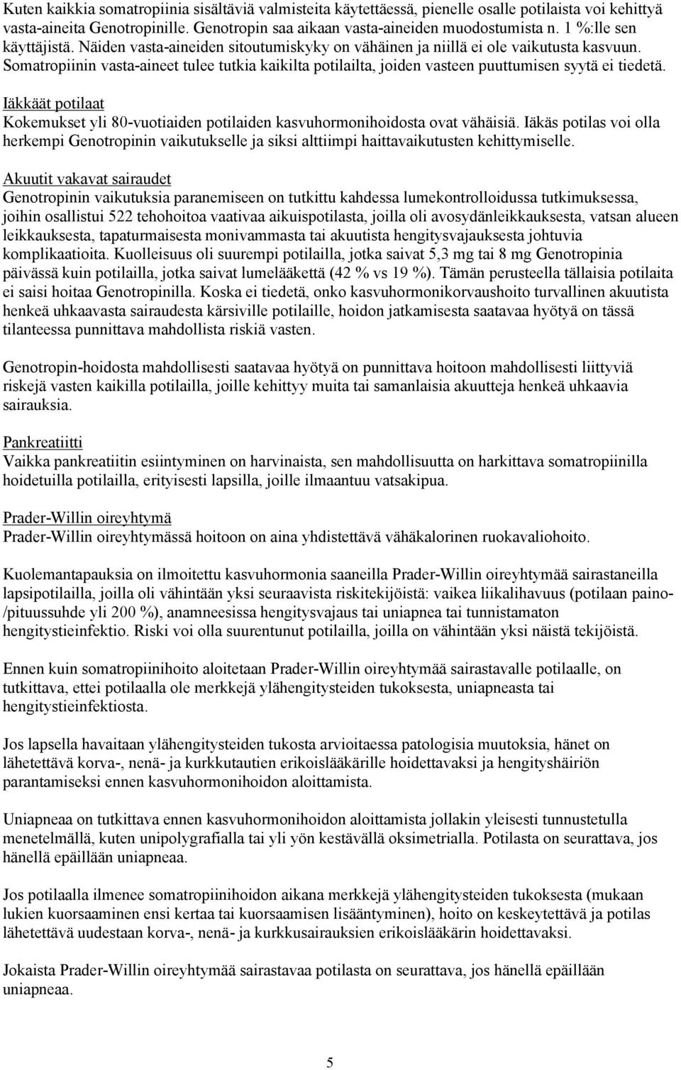 Somatropiinin vasta-aineet tulee tutkia kaikilta potilailta, joiden vasteen puuttumisen syytä ei tiedetä. Iäkkäät potilaat Kokemukset yli 80-vuotiaiden potilaiden kasvuhormonihoidosta ovat vähäisiä.