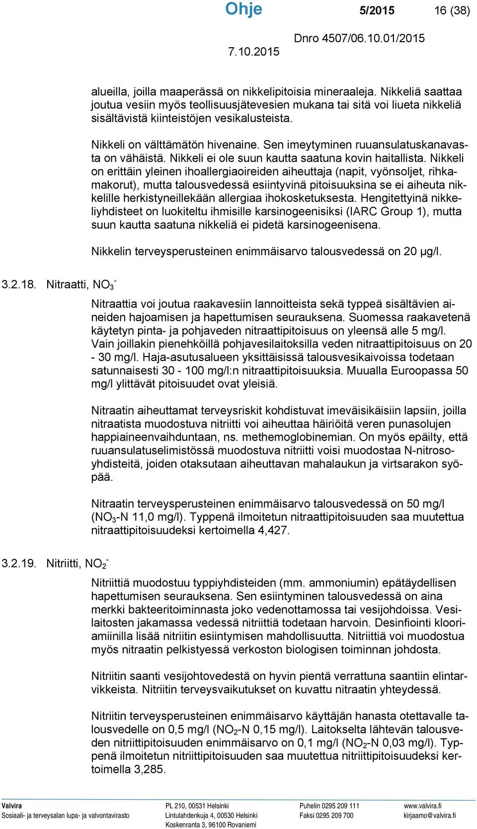 Sen imeytyminen ruuansulatuskanavasta on vähäistä. Nikkeli ei ole suun kautta saatuna kovin haitallista.