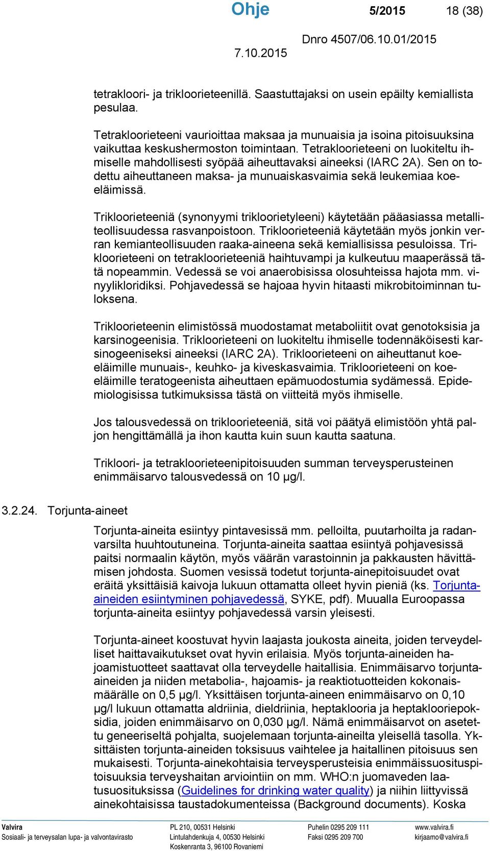 Tetrakloorieteeni on luokiteltu ihmiselle mahdollisesti syöpää aiheuttavaksi aineeksi (IARC 2A). Sen on todettu aiheuttaneen maksa- ja munuaiskasvaimia sekä leukemiaa koeeläimissä.