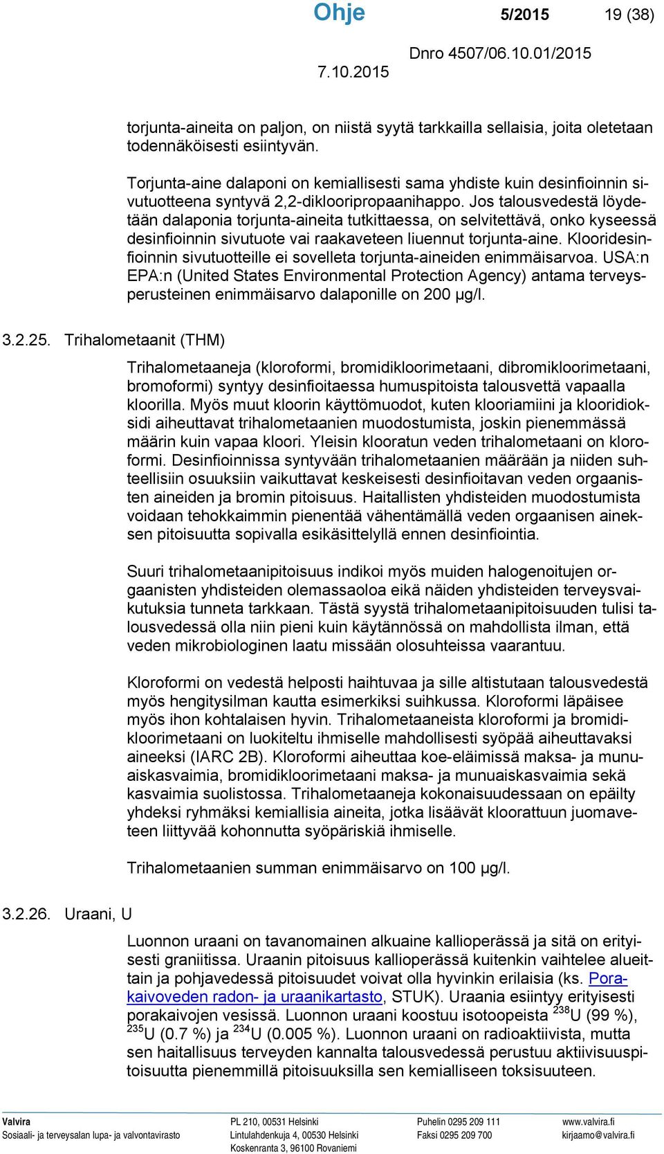 Jos talousvedestä löydetään dalaponia torjunta-aineita tutkittaessa, on selvitettävä, onko kyseessä desinfioinnin sivutuote vai raakaveteen liuennut torjunta-aine.