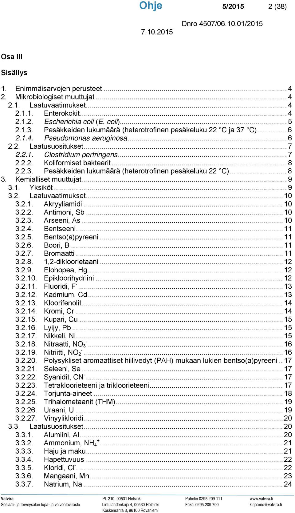 .. 8 3. Kemialliset muuttujat... 9 3.1. Yksiköt... 9 3.2. Laatuvaatimukset... 10 3.2.1. Akryyliamidi... 10 3.2.2. Antimoni, Sb... 10 3.2.3. Arseeni, As... 10 3.2.4. Bentseeni... 11 3.2.5.