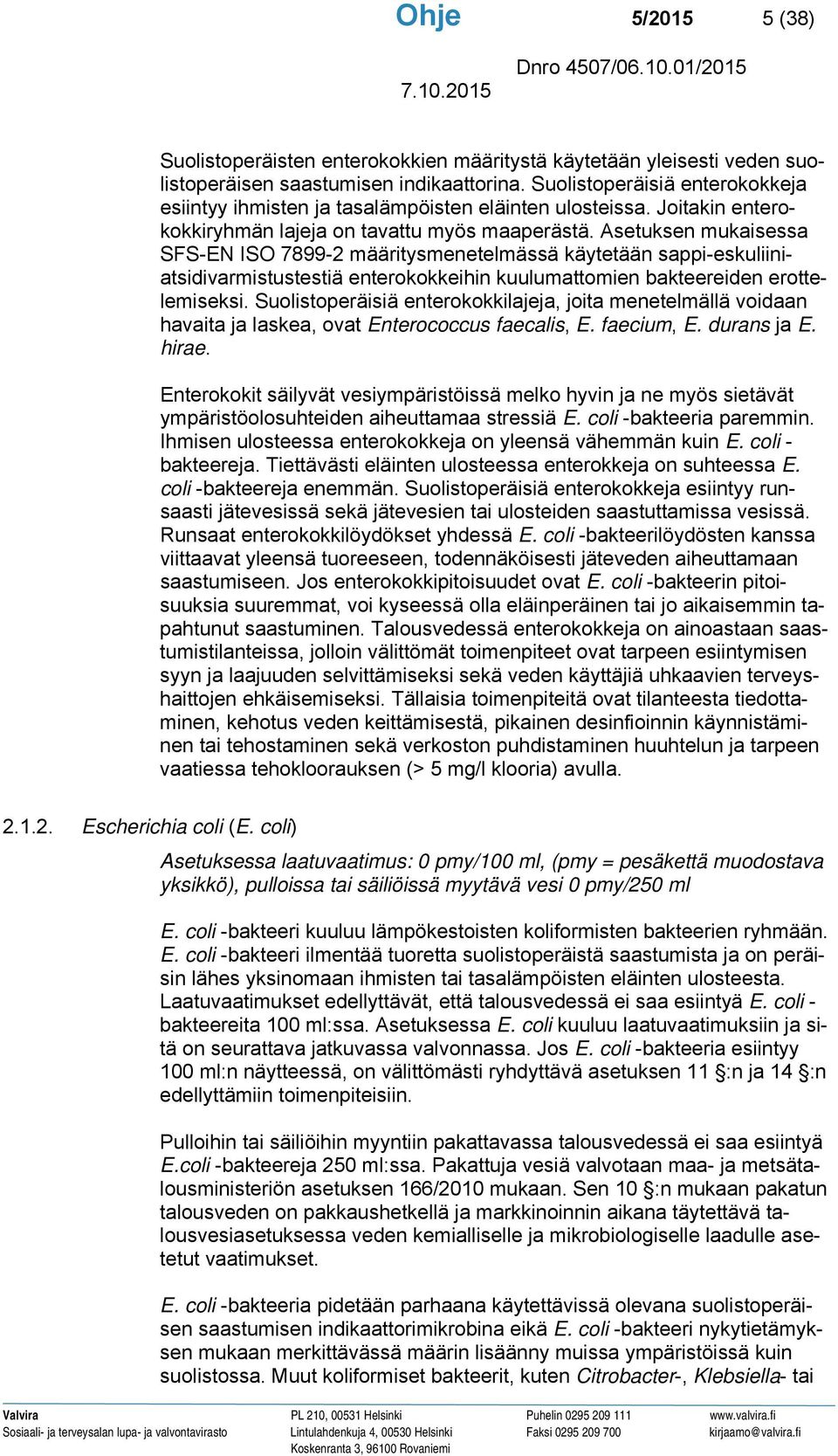 Asetuksen mukaisessa SFS-EN ISO 7899-2 määritysmenetelmässä käytetään sappi-eskuliiniatsidivarmistustestiä enterokokkeihin kuulumattomien bakteereiden erottelemiseksi.