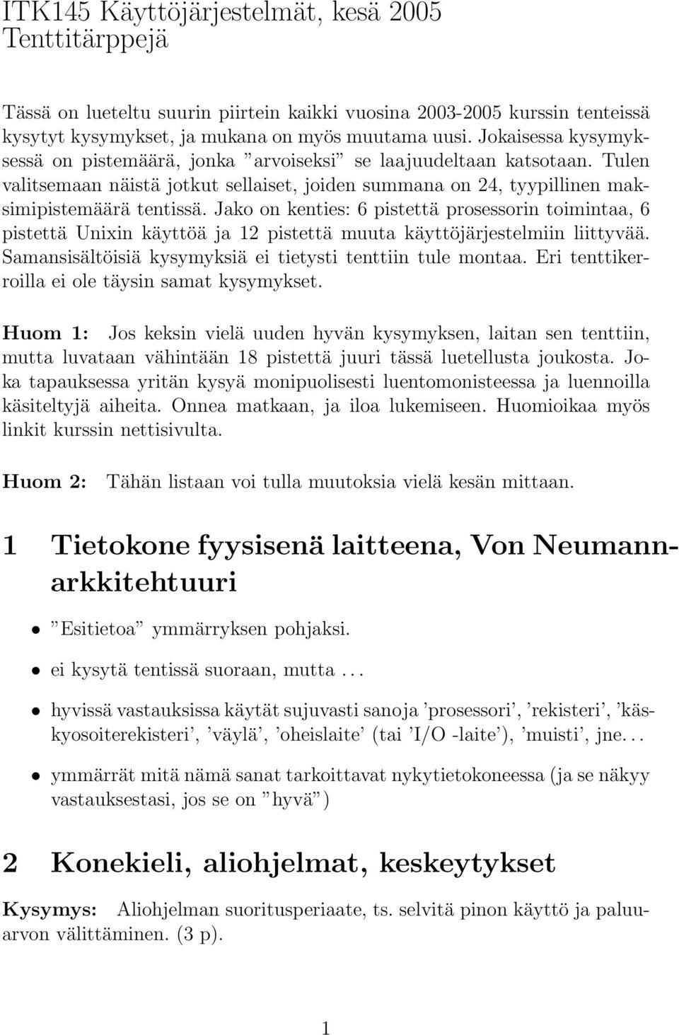 Jako on kenties: 6 pistettä prosessorin toimintaa, 6 pistettä Unixin käyttöä ja 12 pistettä muuta käyttöjärjestelmiin liittyvää. Samansisältöisiä kysymyksiä ei tietysti tenttiin tule montaa.