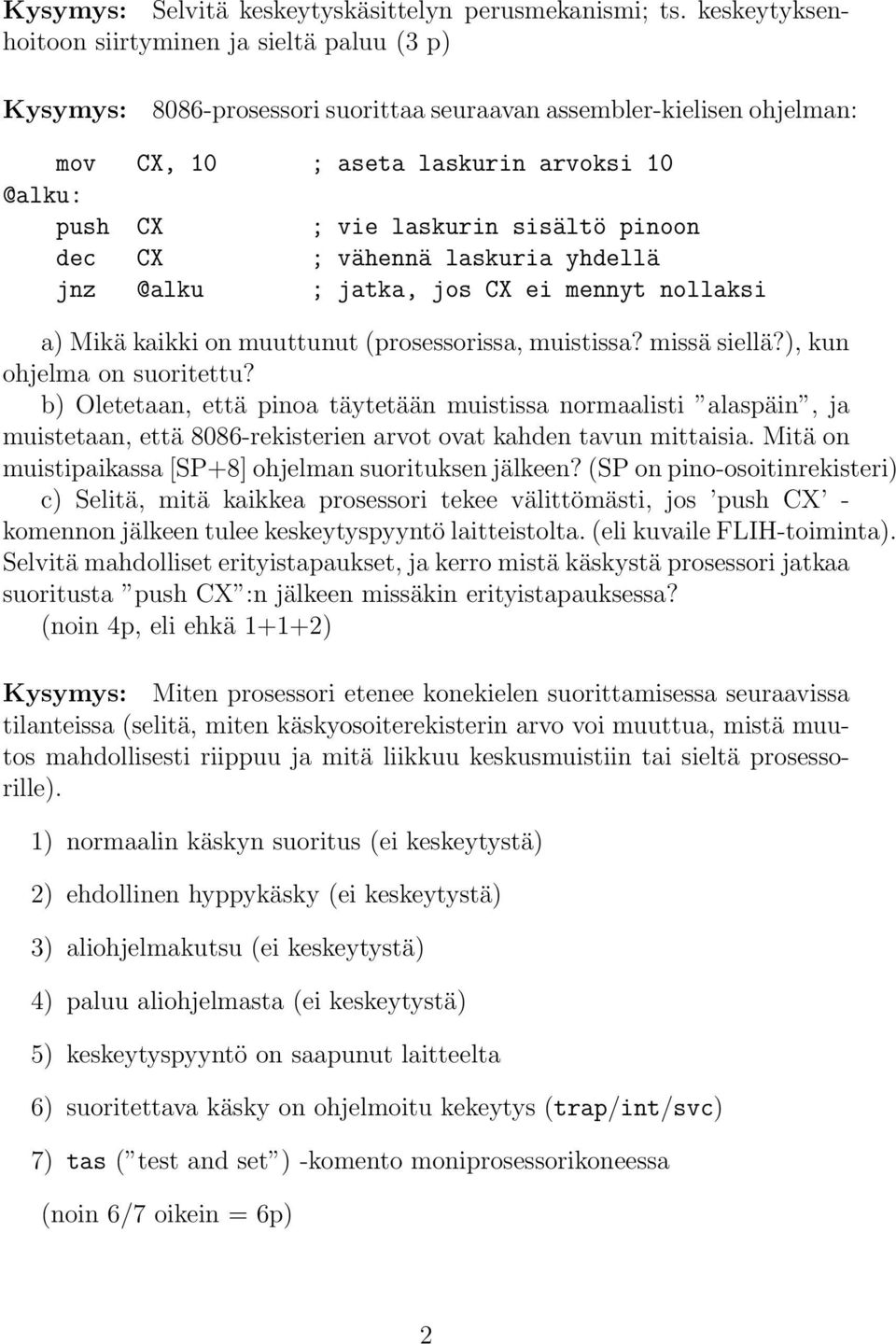 pinoon dec CX ; vähennä laskuria yhdellä jnz @alku ; jatka, jos CX ei mennyt nollaksi a) Mikä kaikki on muuttunut (prosessorissa, muistissa? missä siellä?), kun ohjelma on suoritettu?