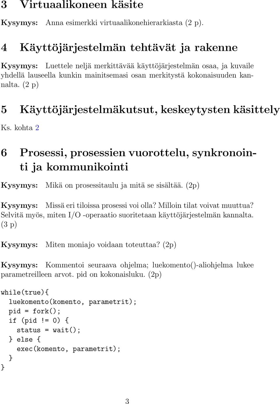 (2 p) 5 Käyttöjärjestelmäkutsut, keskeytysten käsittely Ks. kohta 2 6 Prosessi, prosessien vuorottelu, synkronointi ja kommunikointi Mikä on prosessitaulu ja mitä se sisältää.