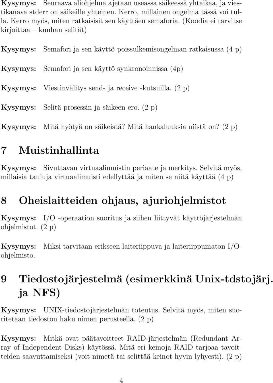 (2 p) Selitä prosessin ja säikeen ero. (2 p) Mitä hyötyä on säikeistä? Mitä hankaluuksia niistä on? (2 p) 7 Muistinhallinta Sivuttavan virtuaalimuistin periaate ja merkitys.