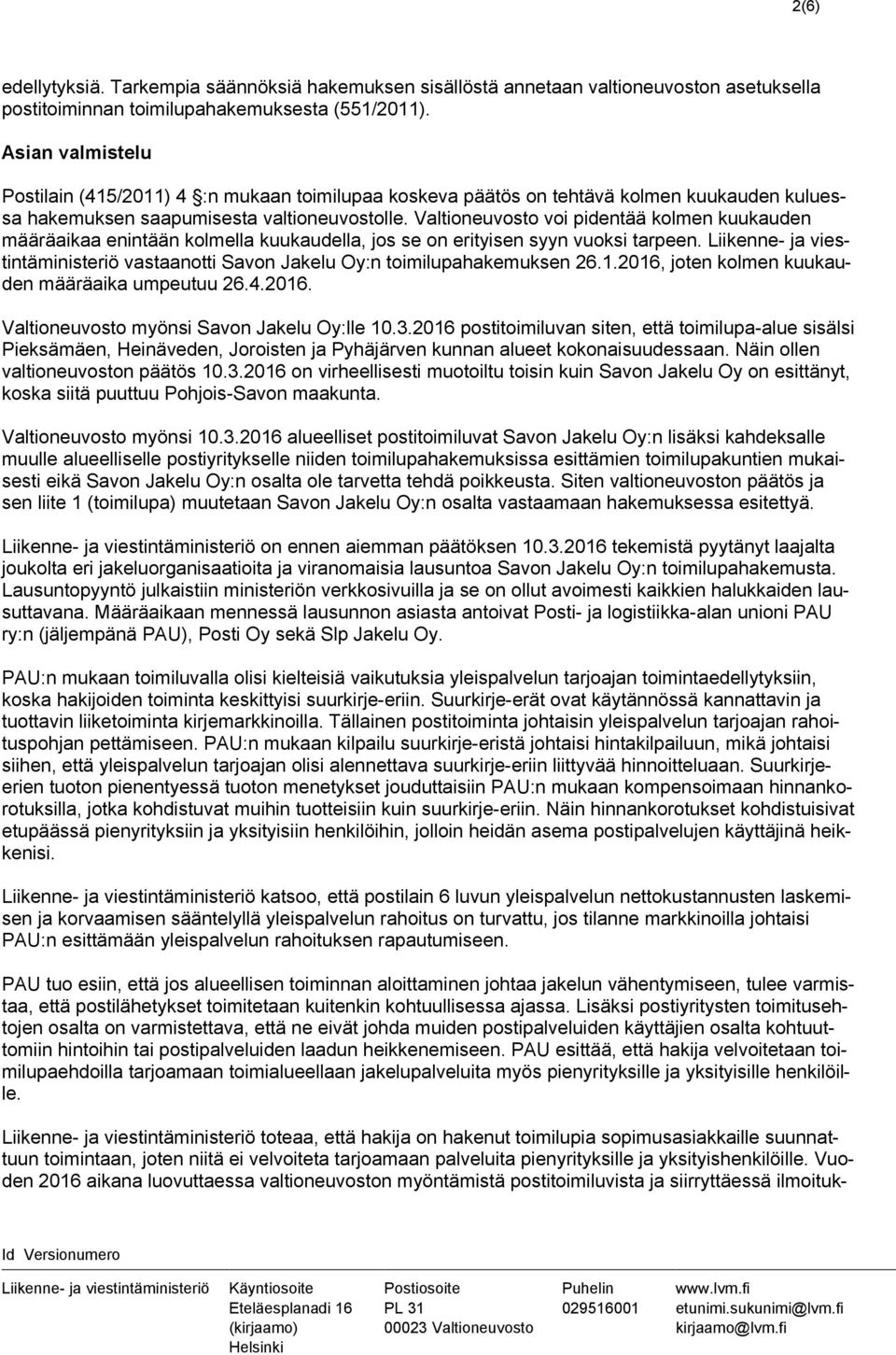 Valtioneuvosto voi pidentää kolmen kuukauden määräaikaa enintään kolmella kuukaudella, jos se on erityisen syyn vuoksi tarpeen.