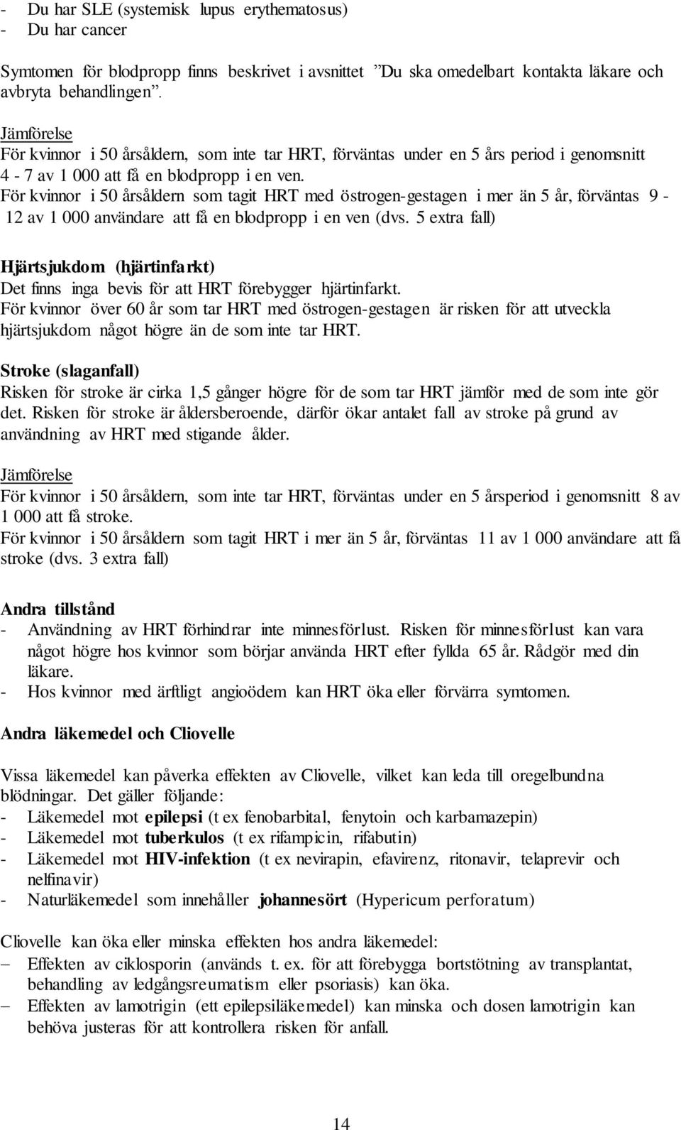 För kvinnor i 50 årsåldern som tagit HRT med östrogen-gestagen i mer än 5 år, förväntas 9-12 av 1 000 användare att få en blodpropp i en ven (dvs.