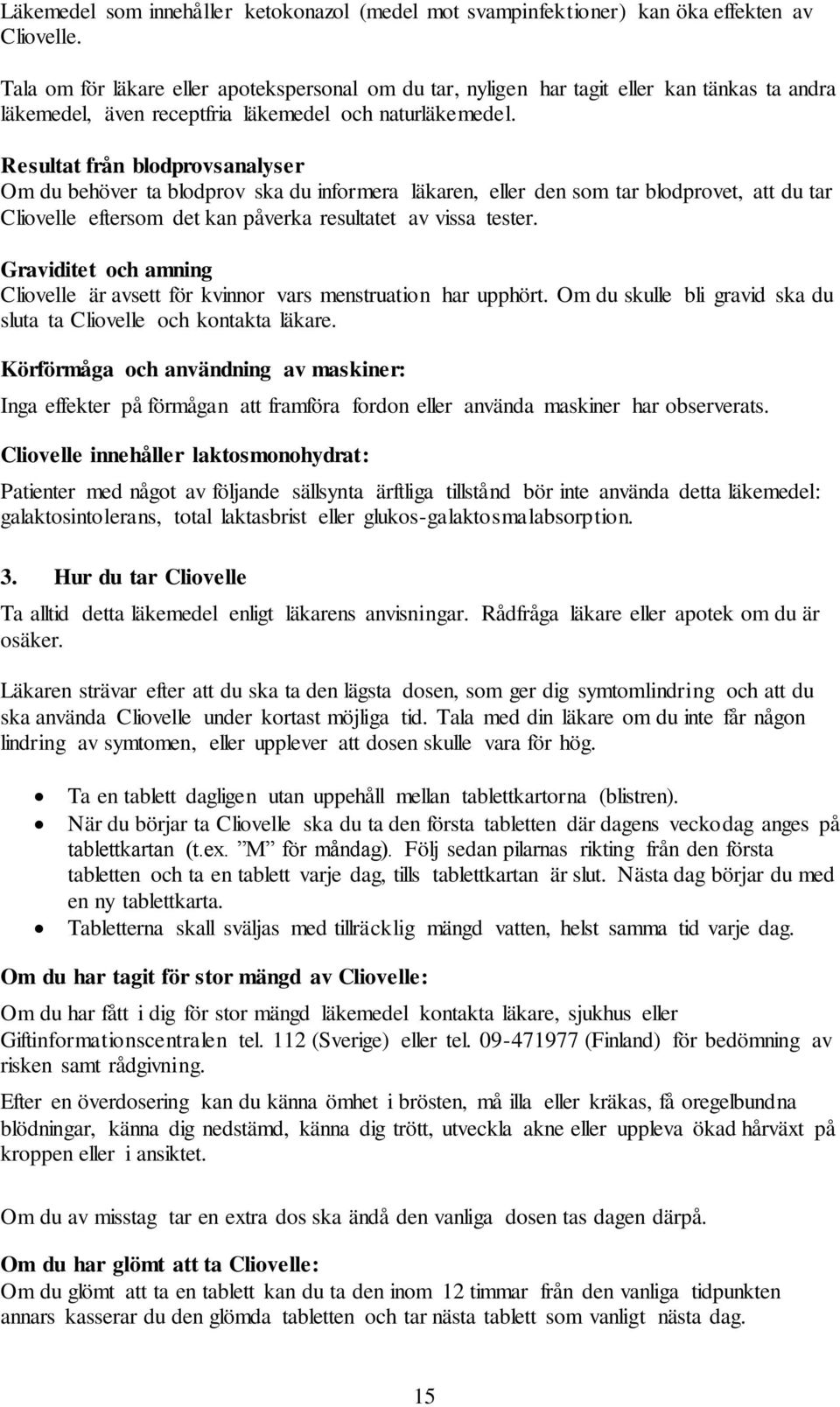 Resultat från blodprovsanalyser Om du behöver ta blodprov ska du informera läkaren, eller den som tar blodprovet, att du tar Cliovelle eftersom det kan påverka resultatet av vissa tester.