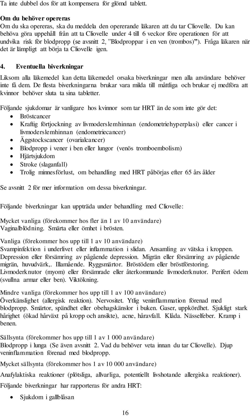 Fråga läkaren när det är lämpligt att börja ta Cliovelle igen. 4. Eventuella biverkningar Liksom alla läkemedel kan detta läkemedel orsaka biverkningar men alla användare behöver inte få dem.