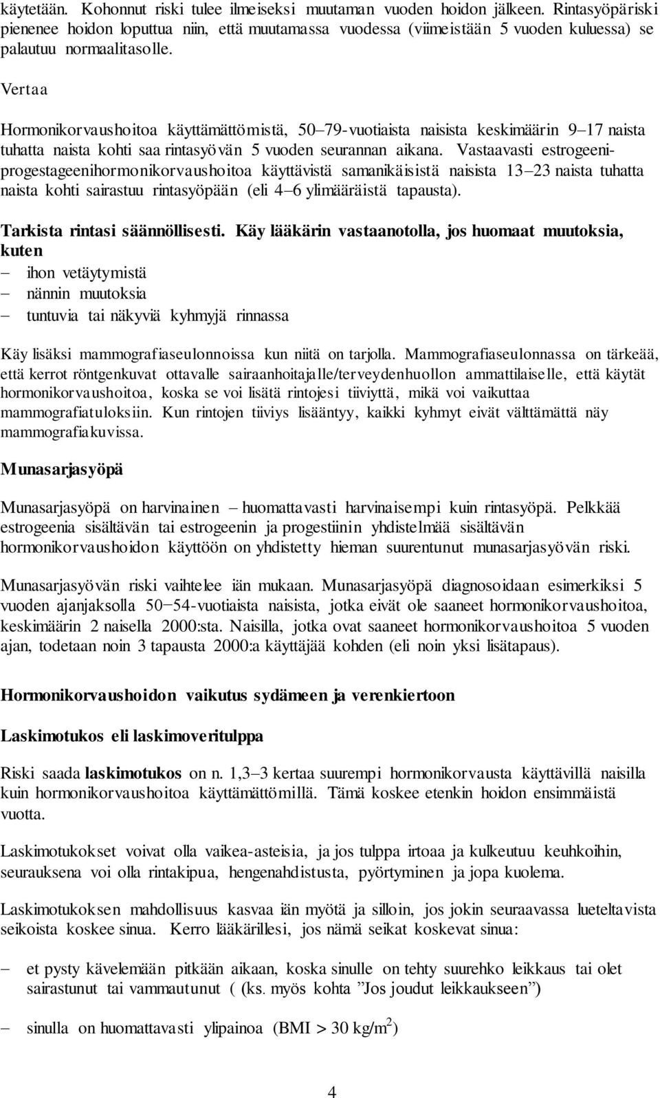 Vertaa Hormonikorvaushoitoa käyttämättömistä, 50 79-vuotiaista naisista keskimäärin 9 17 naista tuhatta naista kohti saa rintasyövän 5 vuoden seurannan aikana.