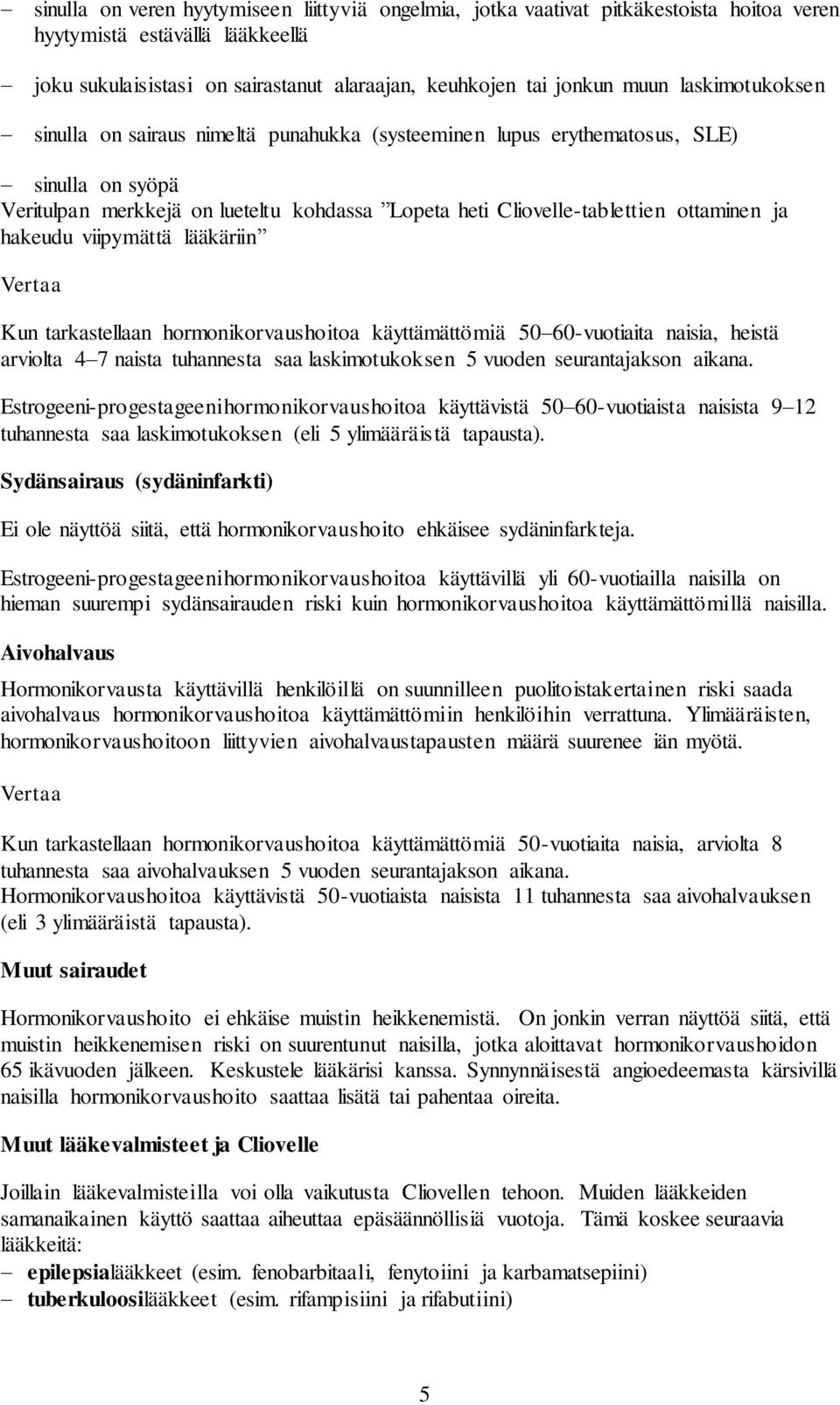 hakeudu viipymättä lääkäriin Vertaa Kun tarkastellaan hormonikorvaushoitoa käyttämättömiä 50 60-vuotiaita naisia, heistä arviolta 4 7 naista tuhannesta saa laskimotukoksen 5 vuoden seurantajakson