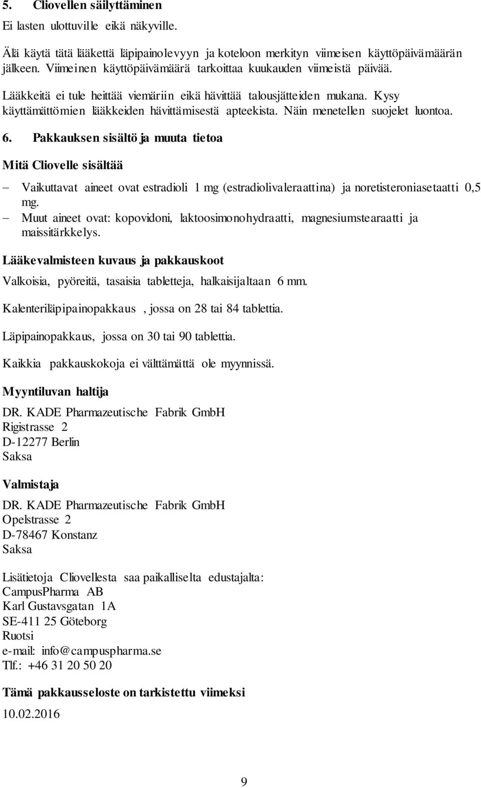 Näin menetellen suojelet luontoa. 6. Pakkauksen sisältö ja muuta tietoa Mitä Cliovelle sisältää Vaikuttavat aineet ovat estradioli 1 mg (estradiolivaleraattina) ja noretisteroniasetaatti 0,5 mg.