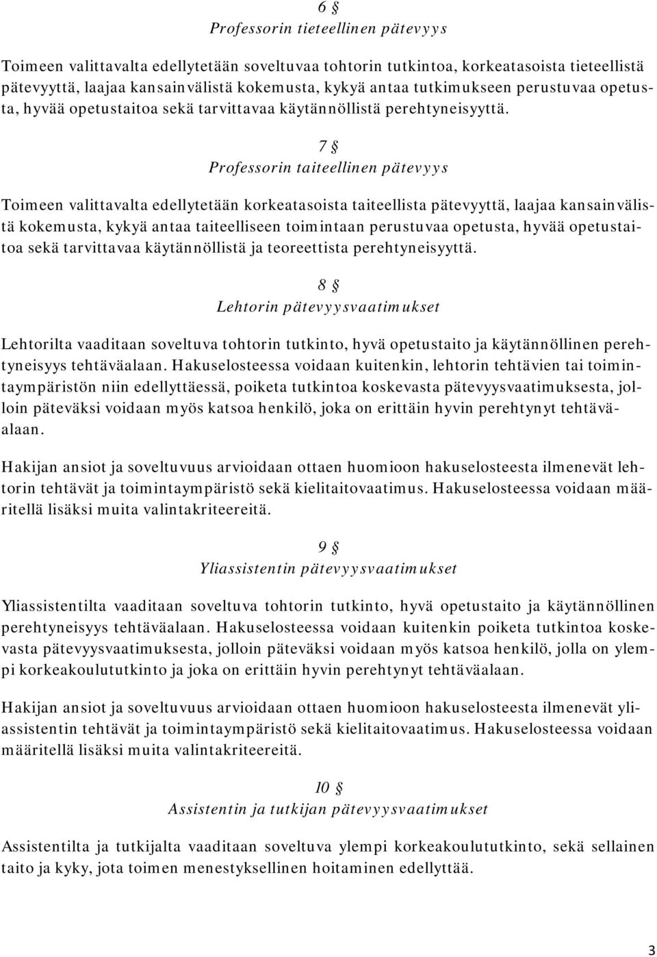 7 Professorin taiteellinen pätevyys Toimeen valittavalta edellytetään korkeatasoista taiteellista pätevyyttä, laajaa kansainvälistä kokemusta, kykyä antaa taiteelliseen toimintaan perustuvaa