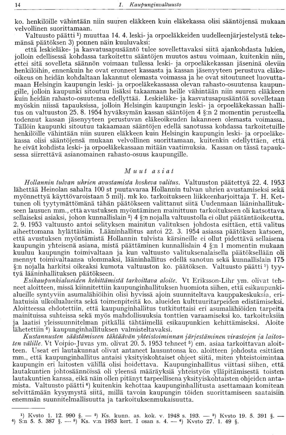 edellisessä kohdassa tarkoitettu sääntöjen muutos astuu voimaan, kuitenkin niin, ettei sitä sovelleta säännön voimaan tullessa leski- ja orpoeläkekassan jäseninä oleviin henkilöihin, ennenkuin he