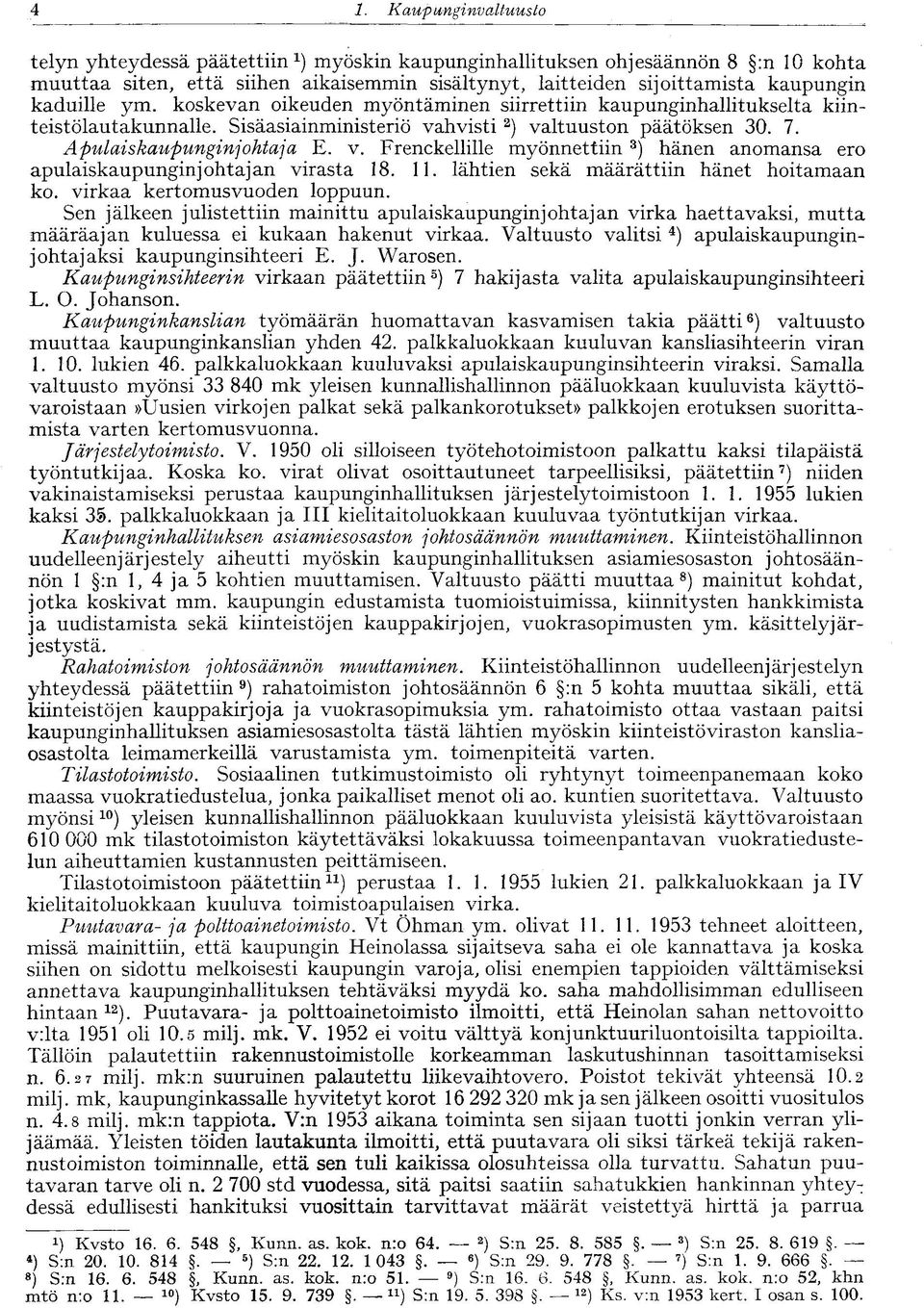 hvisti 2 ) valtuuston päätöksen 30. 7. Apulaiskaupunginjohtaja E. v. Frenckellille myönnettiin 3 ) hänen anomansa ero apulaiskaupunginjohtajan virasta 18. 11.