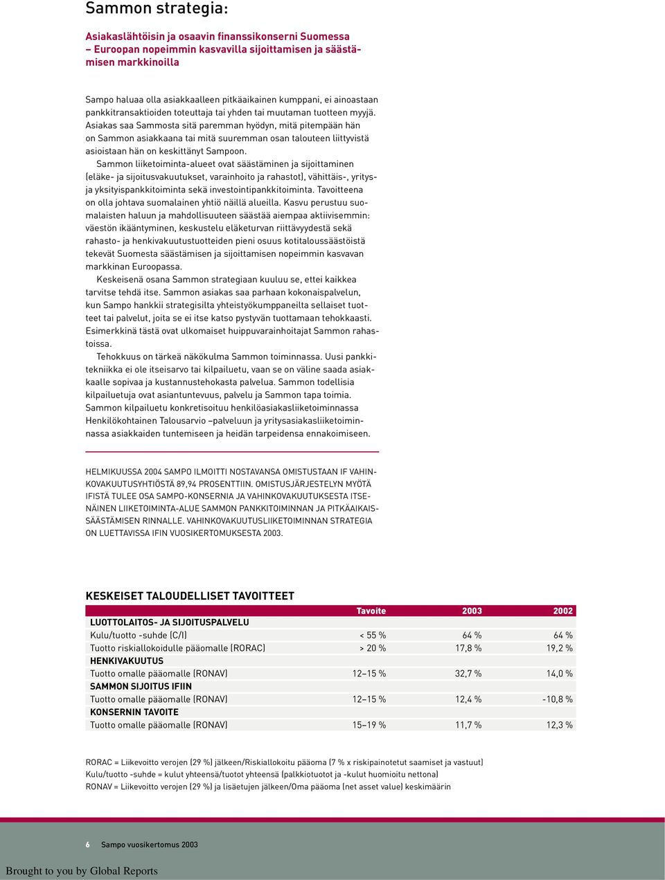 Asiakas saa Sammosta sitä paremman hyödyn, mitä pitempään hän on Sammon asiakkaana tai mitä suuremman osan talouteen liittyvistä asioistaan hän on keskittänyt Sampoon.