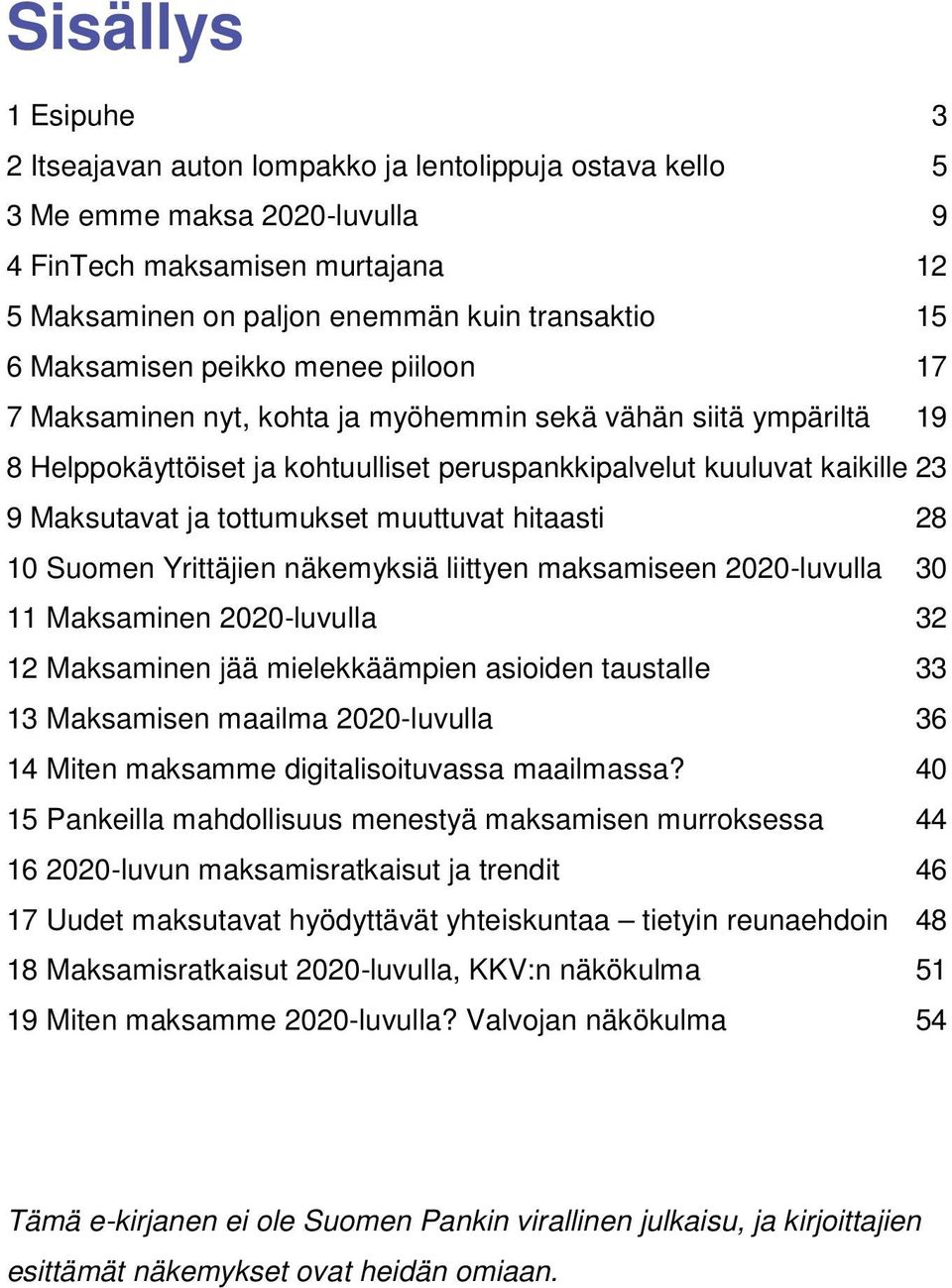 tottumukset muuttuvat hitaasti 28 10 Suomen Yrittäjien näkemyksiä liittyen maksamiseen 2020-luvulla 30 11 Maksaminen 2020-luvulla 32 12 Maksaminen jää mielekkäämpien asioiden taustalle 33 13
