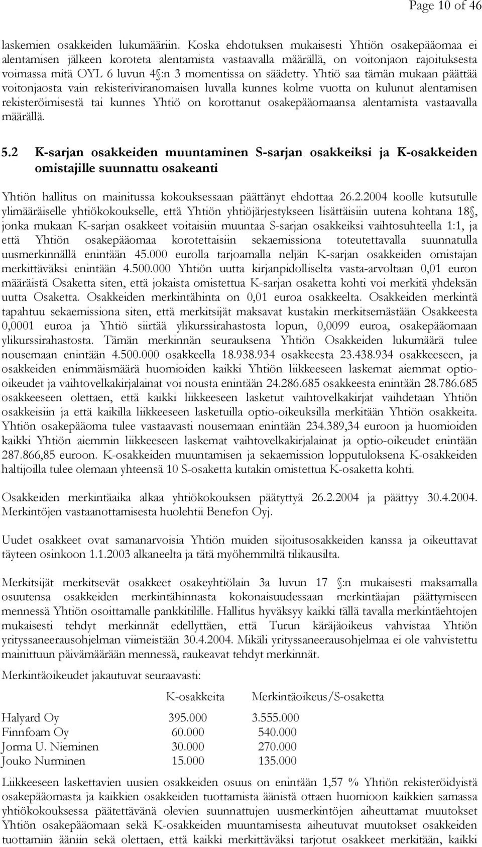 Yhtiö saa tämän mukaan päättää voitonjaosta vain rekisteriviranomaisen luvalla kunnes kolme vuotta on kulunut alentamisen rekisteröimisestä tai kunnes Yhtiö on korottanut osakepääomaansa alentamista