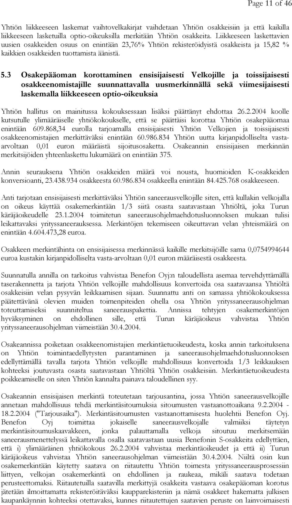 3 Osakepääoman korottaminen ensisijaisesti Velkojille ja toissijaisesti osakkeenomistajille suunnattavalla uusmerkinnällä sekä viimesijaisesti laskemalla liikkeeseen optio-oikeuksia Yhtiön hallitus