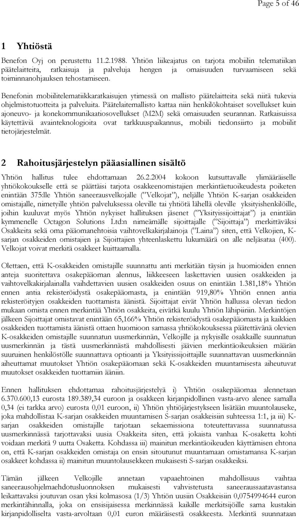 Benefonin mobiilitelematiikkaratkaisujen ytimessä on mallisto päätelaitteita sekä niitä tukevia ohjelmistotuotteita ja palveluita.