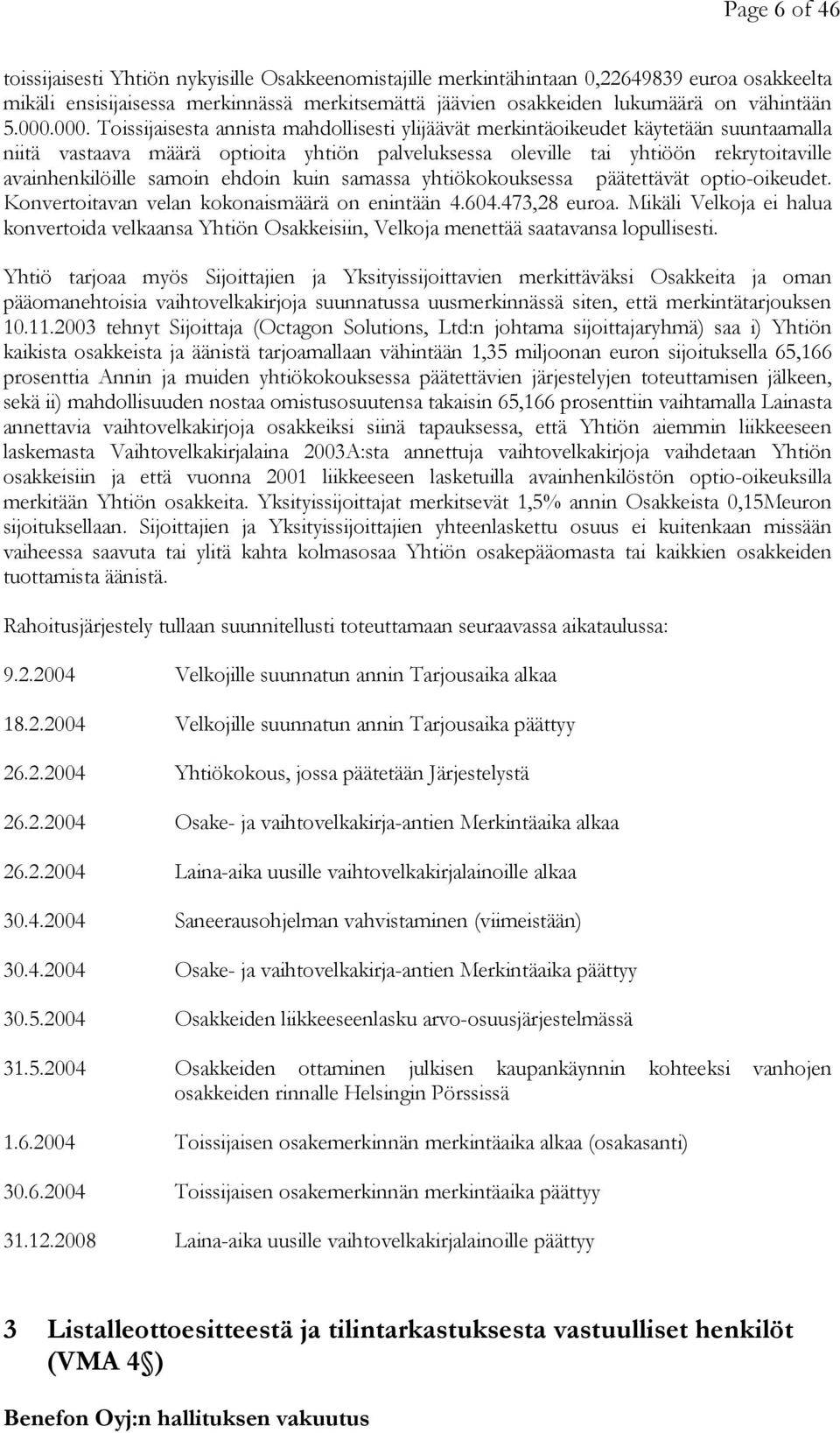 000. Toissijaisesta annista mahdollisesti ylijäävät merkintäoikeudet käytetään suuntaamalla niitä vastaava määrä optioita yhtiön palveluksessa oleville tai yhtiöön rekrytoitaville avainhenkilöille