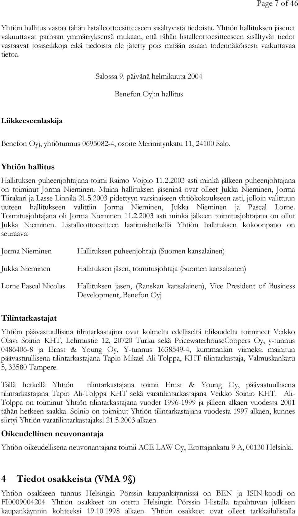 todennäköisesti vaikuttavaa tietoa. Salossa 9. päivänä helmikuuta 2004 Benefon Oyj:n hallitus Liikkeeseenlaskija Benefon Oyj, yhtiötunnus 0695082-4, osoite Meriniitynkatu 11, 24100 Salo.