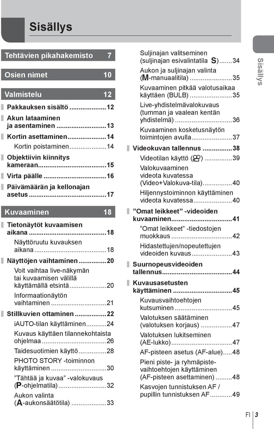 ..0 Voit vaihtaa live-näkymän tai kuvaamisen välillä käyttämällä etsintä...0 Informaationäytön vaihtaminen... Stillkuvien ottaminen... iauto-tilan käyttäminen.