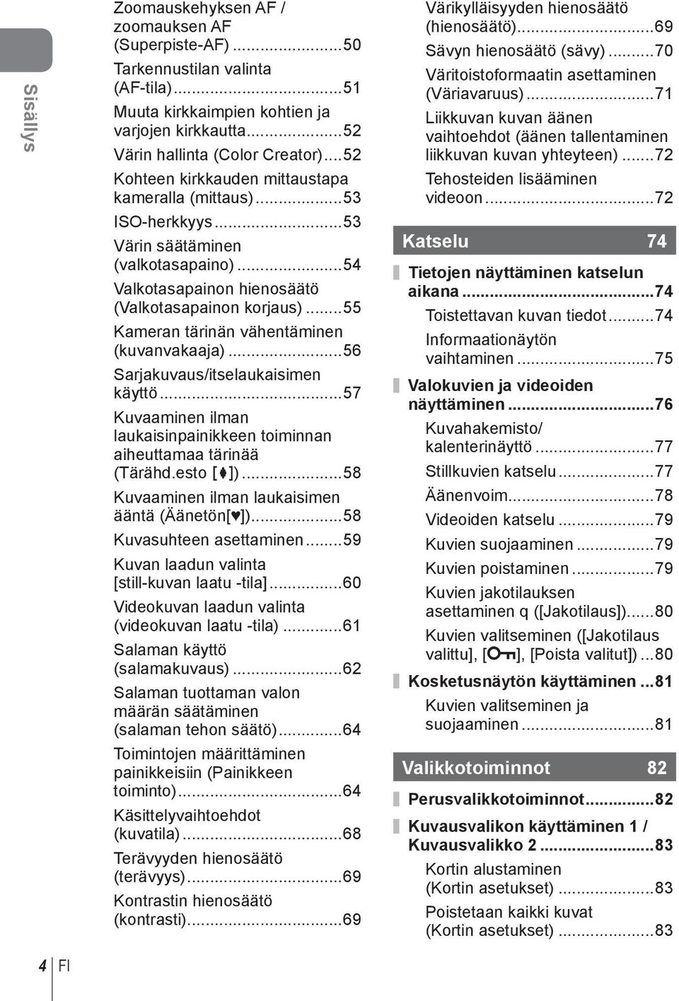 ..55 Kameran tärinän vähentäminen (kuvanvakaaja)...56 Sarjakuvaus/itselaukaisimen käyttö...57 Kuvaaminen ilman laukaisinpainikkeen toiminnan aiheuttamaa tärinää (Tärähd.esto z).