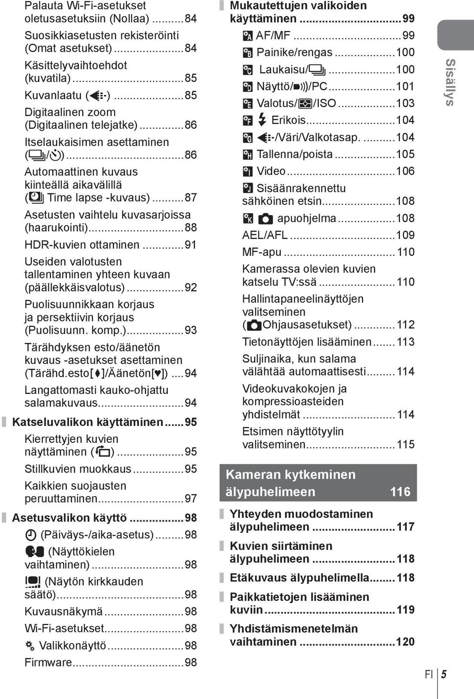 ..87 Asetusten vaihtelu kuvasarjoissa (haarukointi)...88 HDR-kuvien ottaminen...9 Useiden valotusten tallentaminen yhteen kuvaan (päällekkäisvalotus).