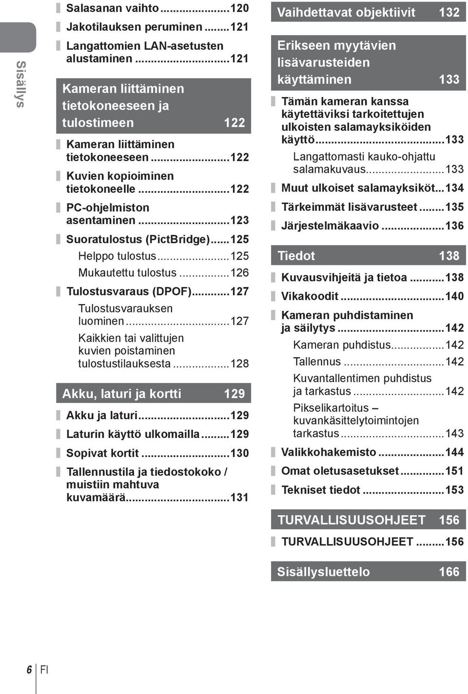 ..7 Kaikkien tai valittujen kuvien poistaminen tulostustilauksesta...8 Akku, laturi ja kortti 9 Akku ja laturi...9 Laturin käyttö ulkomailla...9 Sopivat kortit.