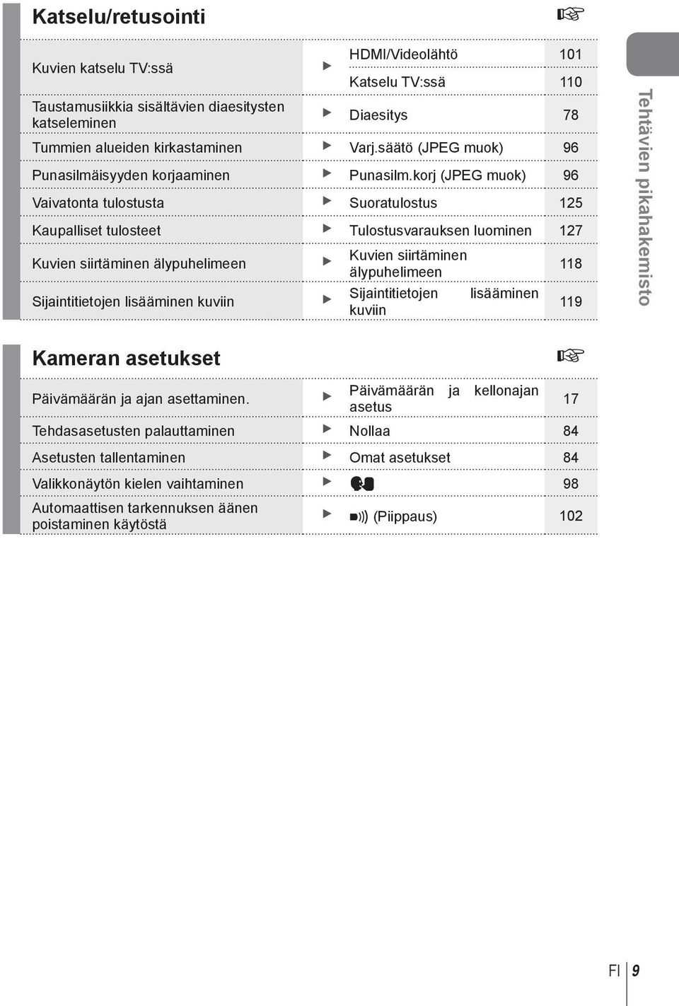 korj (JPEG muok) 96 Vaivatonta tulostusta Suoratulostus 5 Kaupalliset tulosteet Tulostusvarauksen luominen 7 Kuvien siirtäminen älypuhelimeen Kuvien siirtäminen älypuhelimeen 8 Sijaintitietojen