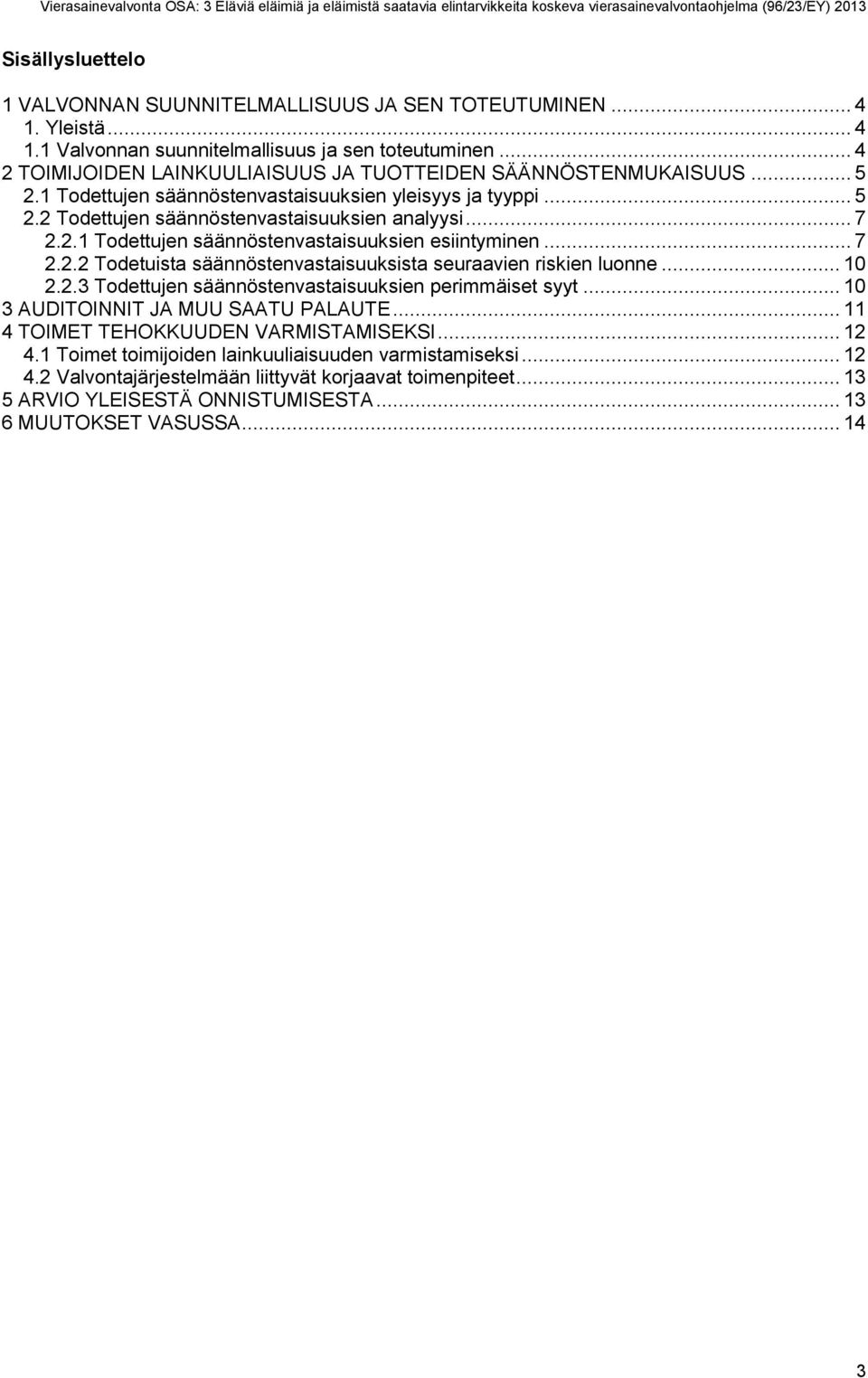 .. 7 2.2.2 Todetuista säännöstenvastaisuuksista seuraavien riskien luonne... 10 2.2.3 Todettujen säännöstenvastaisuuksien perimmäiset syyt... 10 3 AUDITOINNIT JA MUU SAATU PALAUTE.