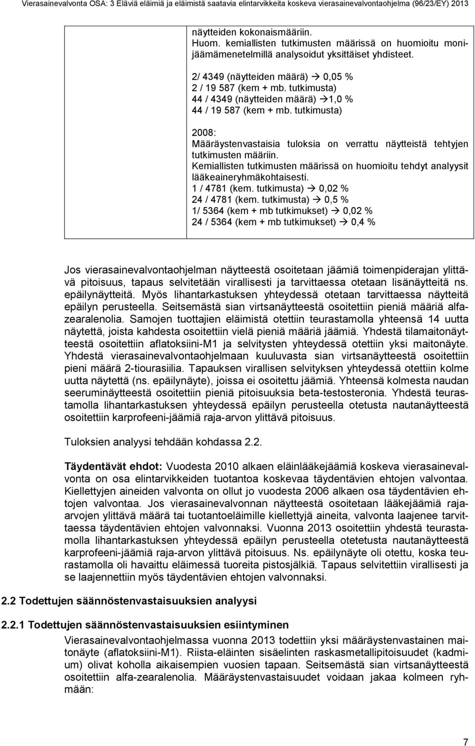 Kemiallisten tutkimusten määrissä on huomioitu tehdyt analyysit lääkeaineryhmäkohtaisesti. 1 / 4781 (kem. tutkimusta) 0,02 % 24 / 4781 (kem.