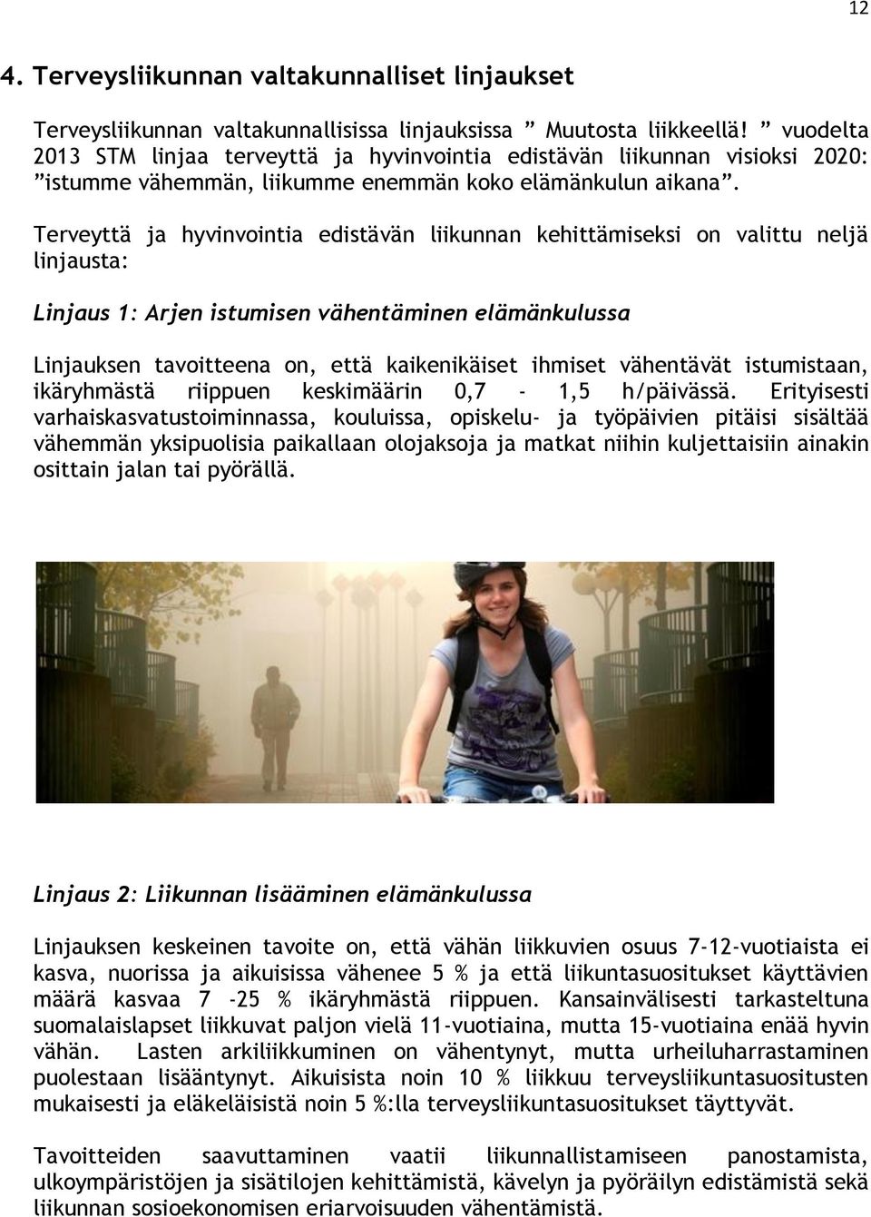 Terveyttä ja hyvinvointia edistävän liikunnan kehittämiseksi on valittu neljä linjausta: Linjaus 1: Arjen istumisen vähentäminen elämänkulussa Linjauksen tavoitteena on, että kaikenikäiset ihmiset