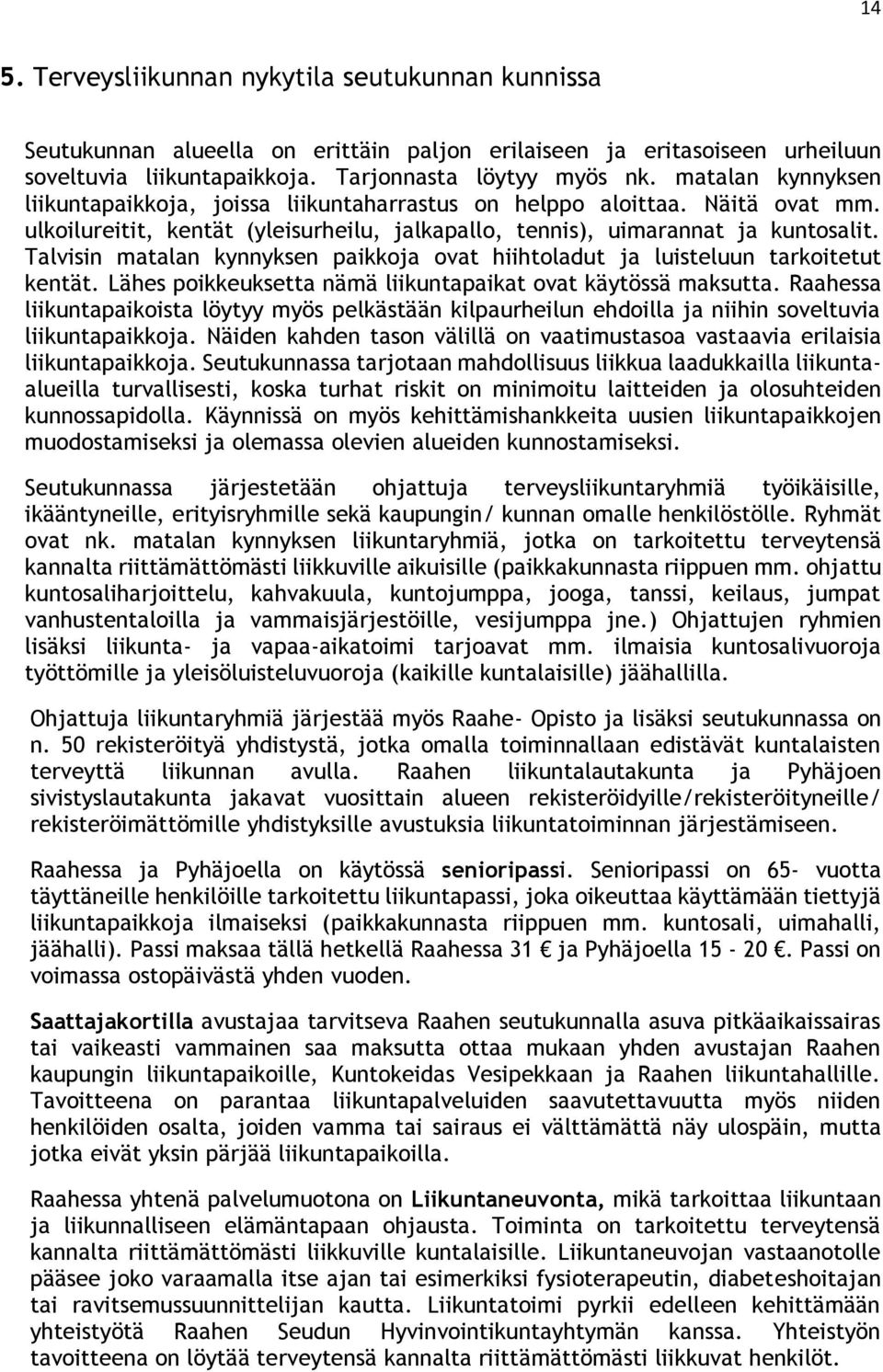 Talvisin matalan kynnyksen paikkoja ovat hiihtoladut ja luisteluun tarkoitetut kentät. Lähes poikkeuksetta nämä liikuntapaikat ovat käytössä maksutta.