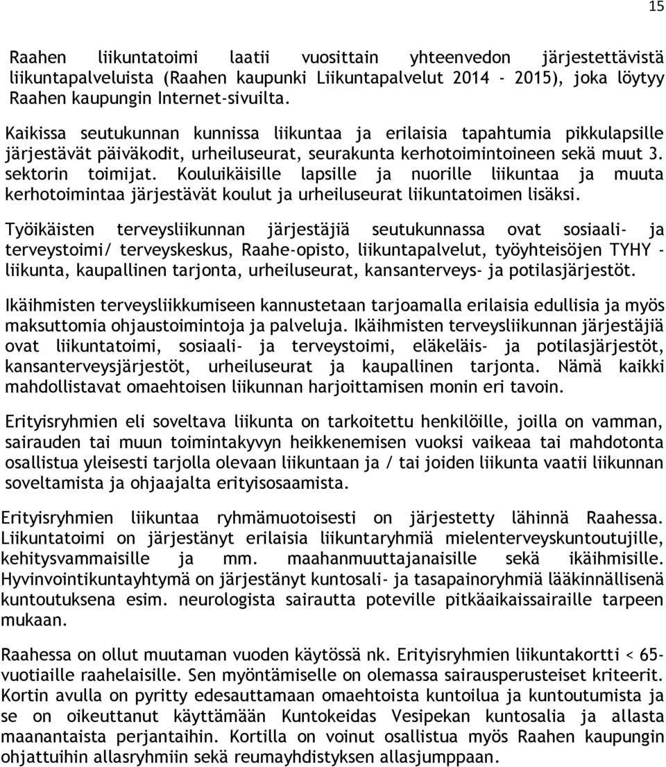 Kouluikäisille lapsille ja nuorille liikuntaa ja muuta kerhotoimintaa järjestävät koulut ja urheiluseurat liikuntatoimen lisäksi.