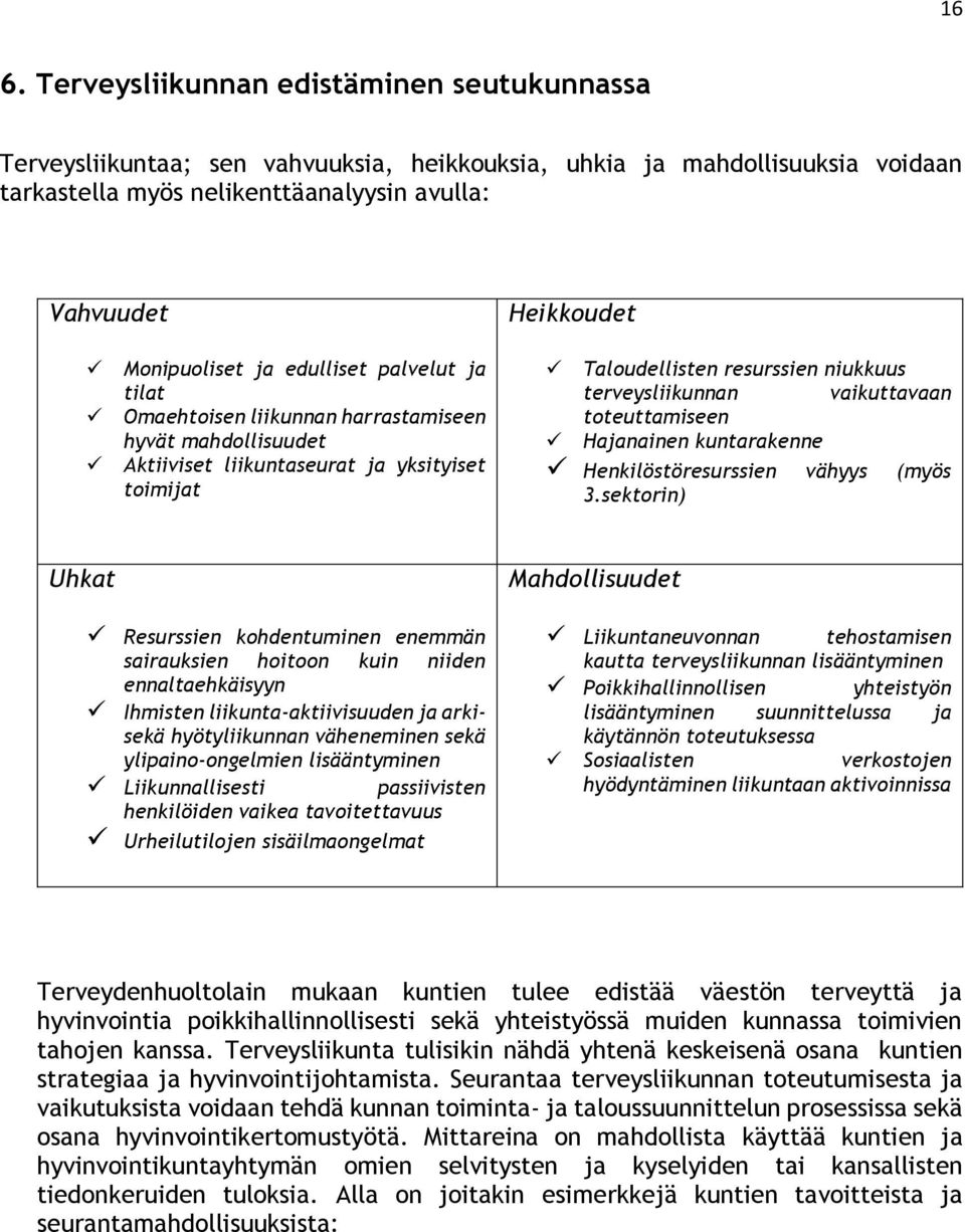 vaikuttavaan toteuttamiseen Hajanainen kuntarakenne Henkilöstöresurssien vähyys (myös 3.