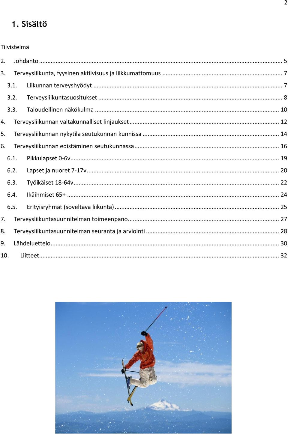 Terveysliikunnan edistäminen seutukunnassa... 16 6.1. Pikkulapset 0-6v... 19 6.2. Lapset ja nuoret 7-17v... 20 6.3. Työikäiset 18-64v... 22 6.4. Ikäihmiset 65+