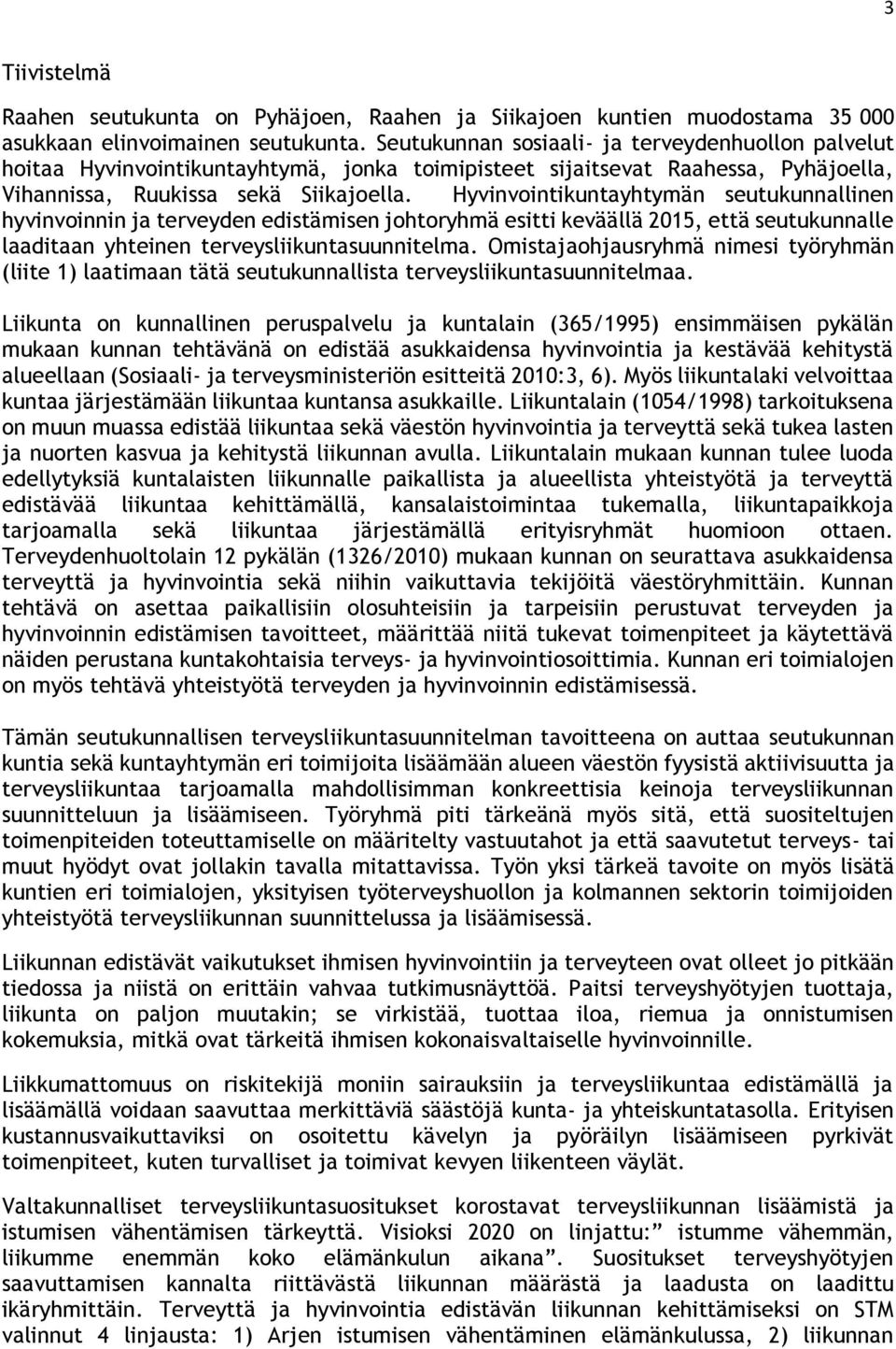 Hyvinvointikuntayhtymän seutukunnallinen hyvinvoinnin ja terveyden edistämisen johtoryhmä esitti keväällä 2015, että seutukunnalle laaditaan yhteinen terveysliikuntasuunnitelma.